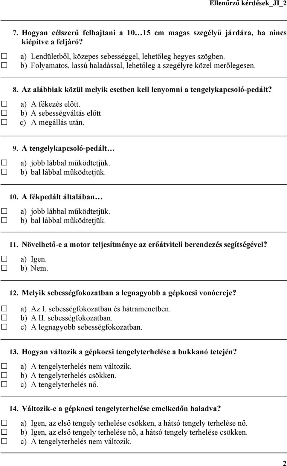 b) A sebességváltás előtt c) A megállás után. 9. A tengelykapcsoló-pedált a) jobb lábbal működtetjük. b) bal lábbal működtetjük. 10. A fékpedált általában a) jobb lábbal működtetjük.