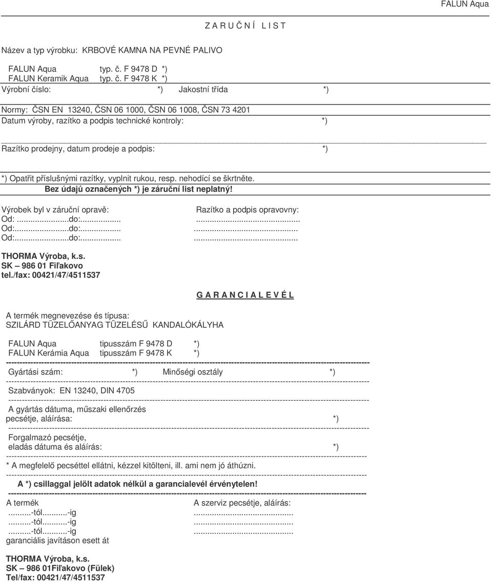 F 9478 K *) Výrobní číslo: *) Jakostní třída *) Normy: ČSN EN 13240, ČSN 06 1000, ČSN 06 1008, ČSN 73 4201 Datum výroby, razítko a podpis technické kontroly: *) Razítko prodejny, datum prodeje a