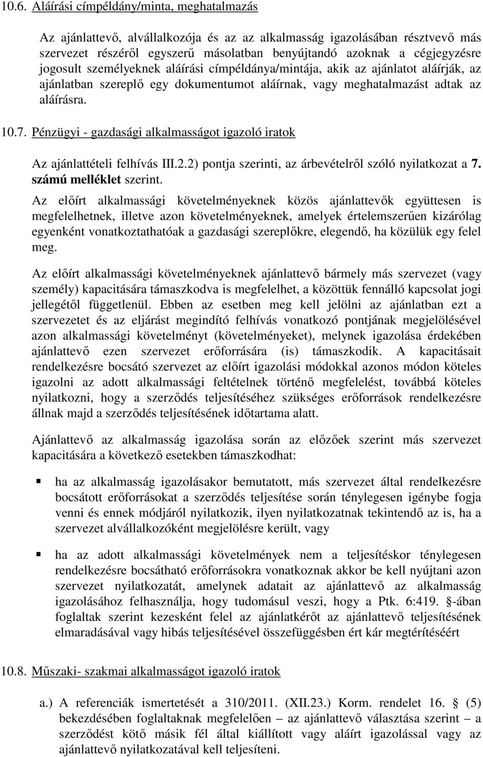 Pénzügyi - gazdasági alkalmasságot igazoló iratok Az ajánlattételi felhívás III.2.2) pontja szerinti, az árbevételről szóló nyilatkozat a 7. számú melléklet szerint.