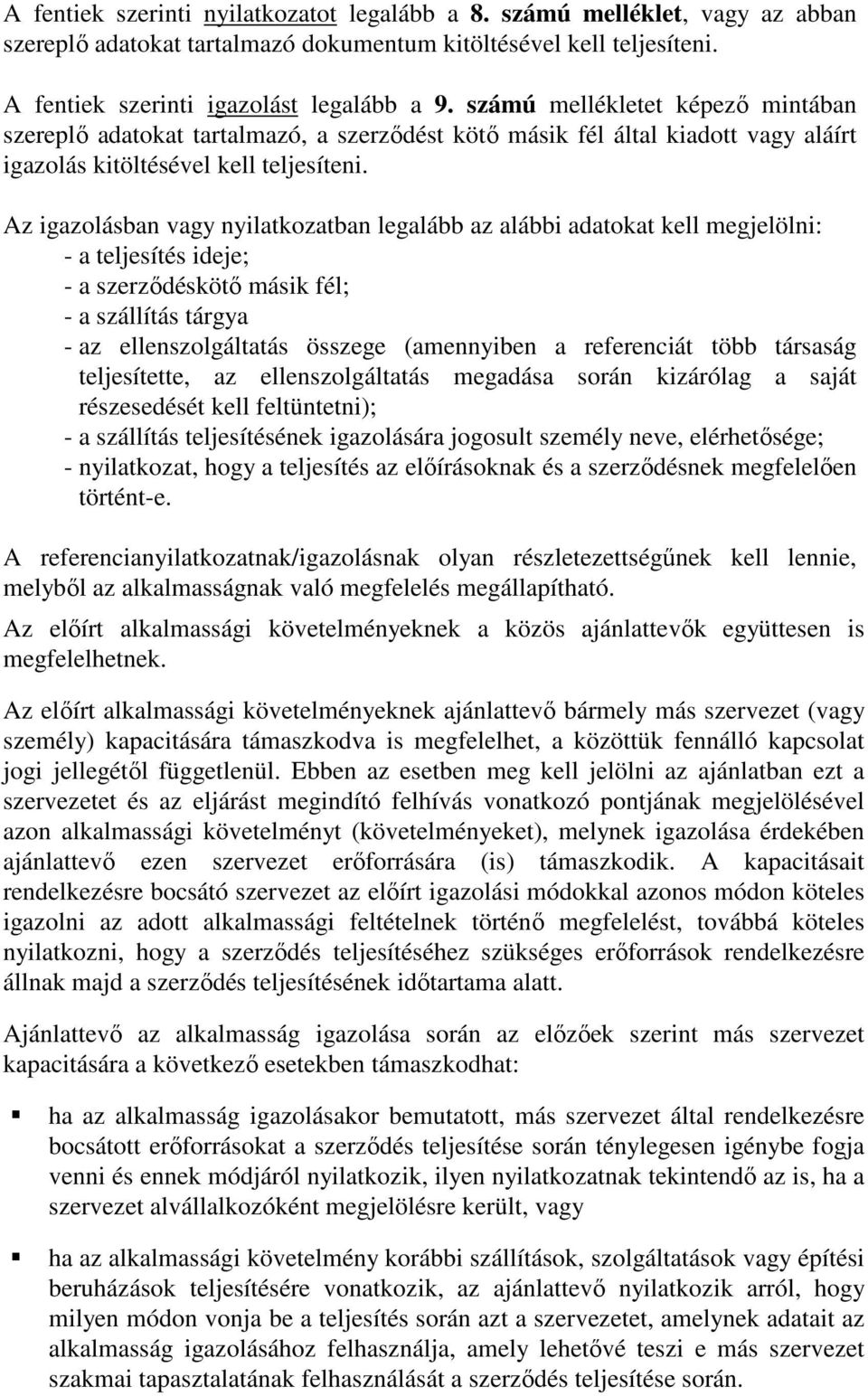 Az igazolásban vagy nyilatkozatban legalább az alábbi adatokat kell megjelölni: - a teljesítés ideje; - a szerződéskötő másik fél; - a szállítás tárgya - az ellenszolgáltatás összege (amennyiben a