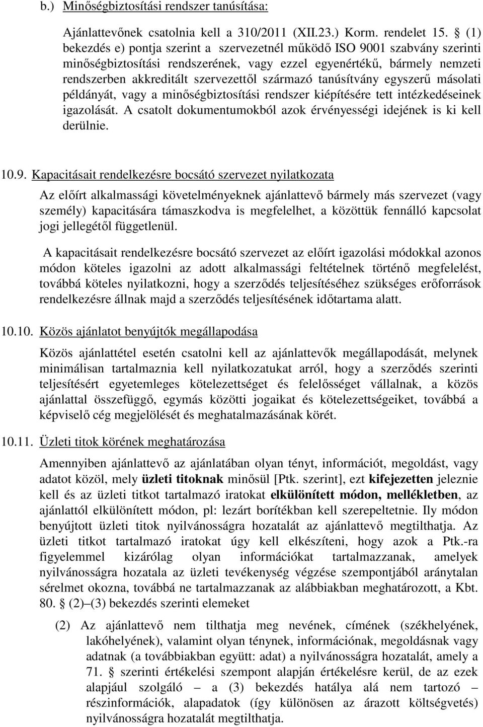 tanúsítvány egyszerű másolati példányát, vagy a minőségbiztosítási rendszer kiépítésére tett intézkedéseinek igazolását. A csatolt dokumentumokból azok érvényességi idejének is ki kell derülnie. 10.9.