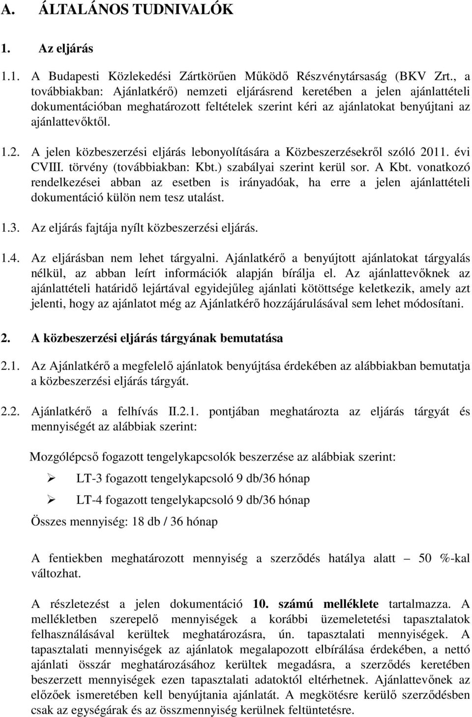 A jelen közbeszerzési eljárás lebonyolítására a Közbeszerzésekről szóló 2011. évi CVIII. törvény (továbbiakban: Kbt.) szabályai szerint kerül sor. A Kbt.