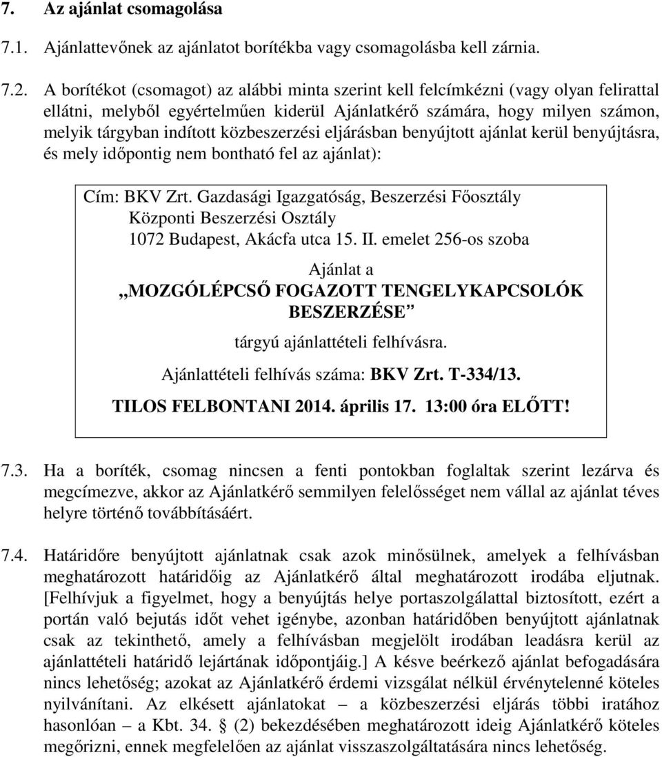 közbeszerzési eljárásban benyújtott ajánlat kerül benyújtásra, és mely időpontig nem bontható fel az ajánlat): Cím: BKV Zrt.