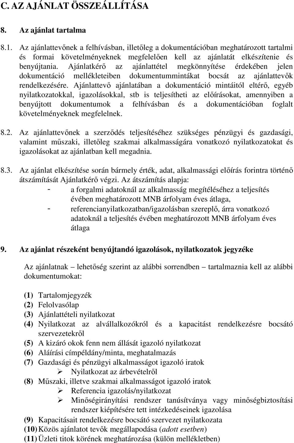 Ajánlatkérő az ajánlattétel megkönnyítése érdekében jelen dokumentáció mellékleteiben dokumentummintákat bocsát az ajánlattevők rendelkezésére.