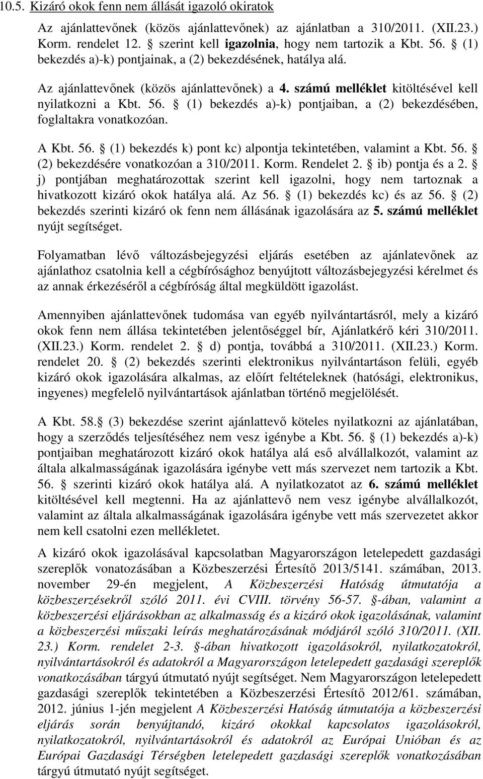 (1) bekezdés a)-k) pontjaiban, a (2) bekezdésében, foglaltakra vonatkozóan. A Kbt. 56. (1) bekezdés k) pont kc) alpontja tekintetében, valamint a Kbt. 56. (2) bekezdésére vonatkozóan a 310/2011. Korm.