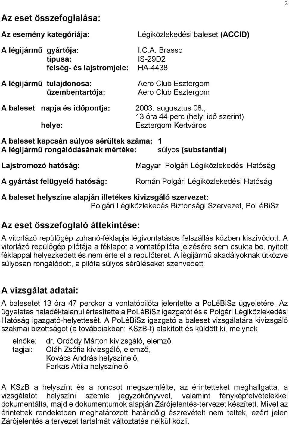 , 13 óra 44 perc (helyi idő szerint) helye: Esztergom Kertváros A baleset kapcsán súlyos sérültek száma: 1 A légijármű rongálódásának mértéke: súlyos (substantial) Lajstromozó hatóság: A gyártást