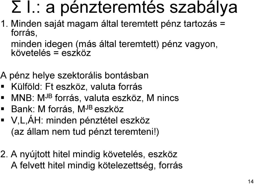 eszköz A pénz p helye szektorális bontásban Külföld: ld: Ft eszköz, z, valuta forrás MNB: M JB forrás, valuta eszköz, z, M nincs