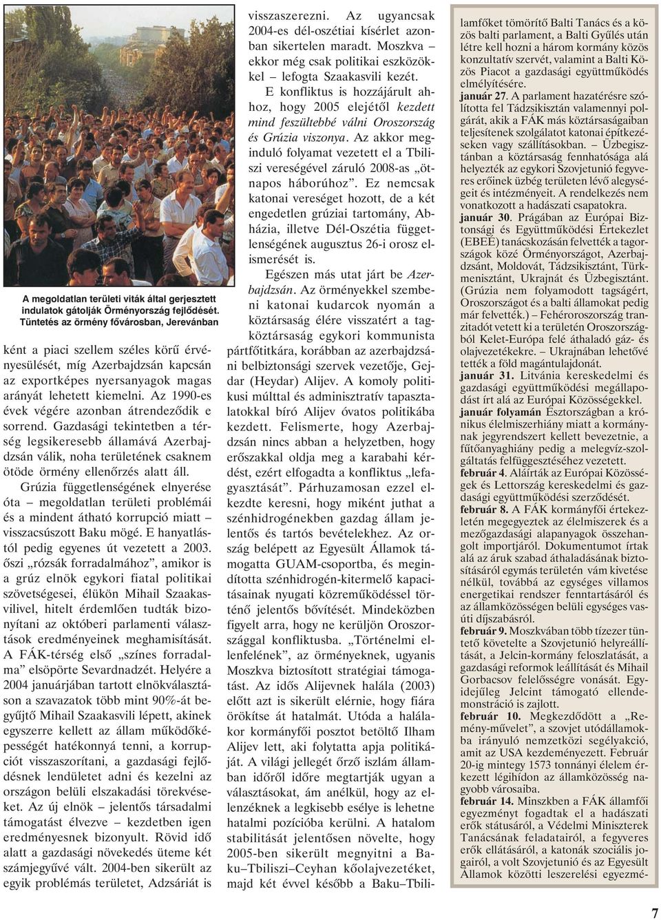 Az 1990-es évek végére azonban átrendezõdik e sorrend. Gazdasági tekintetben a térség legsikeresebb államává Azerbajdzsán válik, noha területének csaknem ötöde örmény ellenõrzés alatt áll.