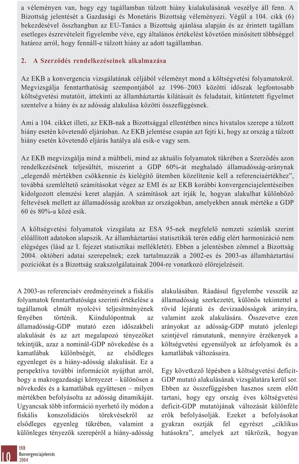 határoz arról, hogy fennáll-e túlzott hiány az adott tagállamban. 2. A Szerződés rendelkezéseinek alkalmazása Az EKB a konvergencia vizsgálatának céljából véleményt mond a költségvetési folyamatokról.