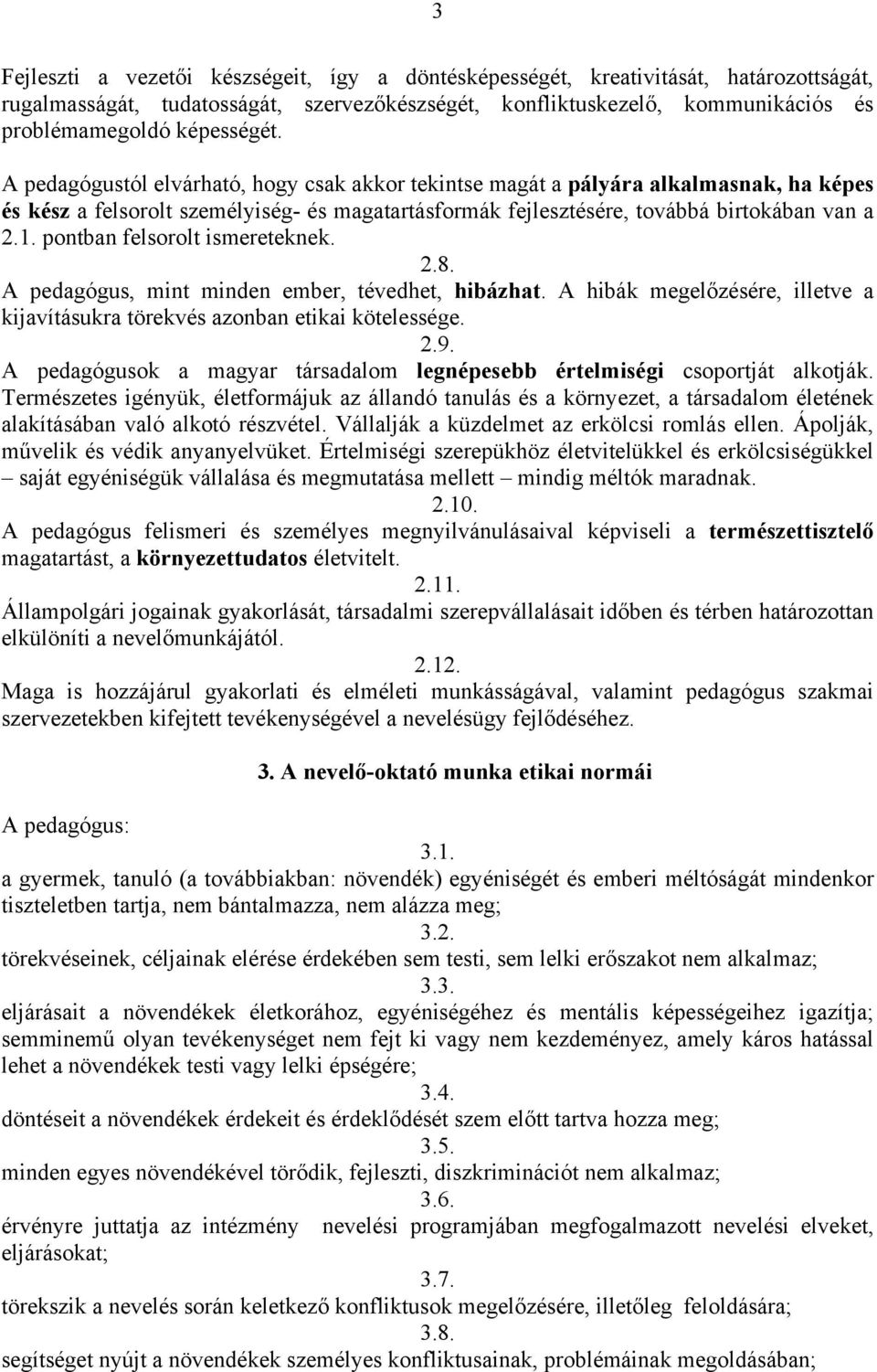 pontban felsorolt ismereteknek. 2.8. A pedagógus, mint minden ember, tévedhet, hibázhat. A hibák megelőzésére, illetve a kijavításukra törekvés azonban etikai kötelessége. 2.9.