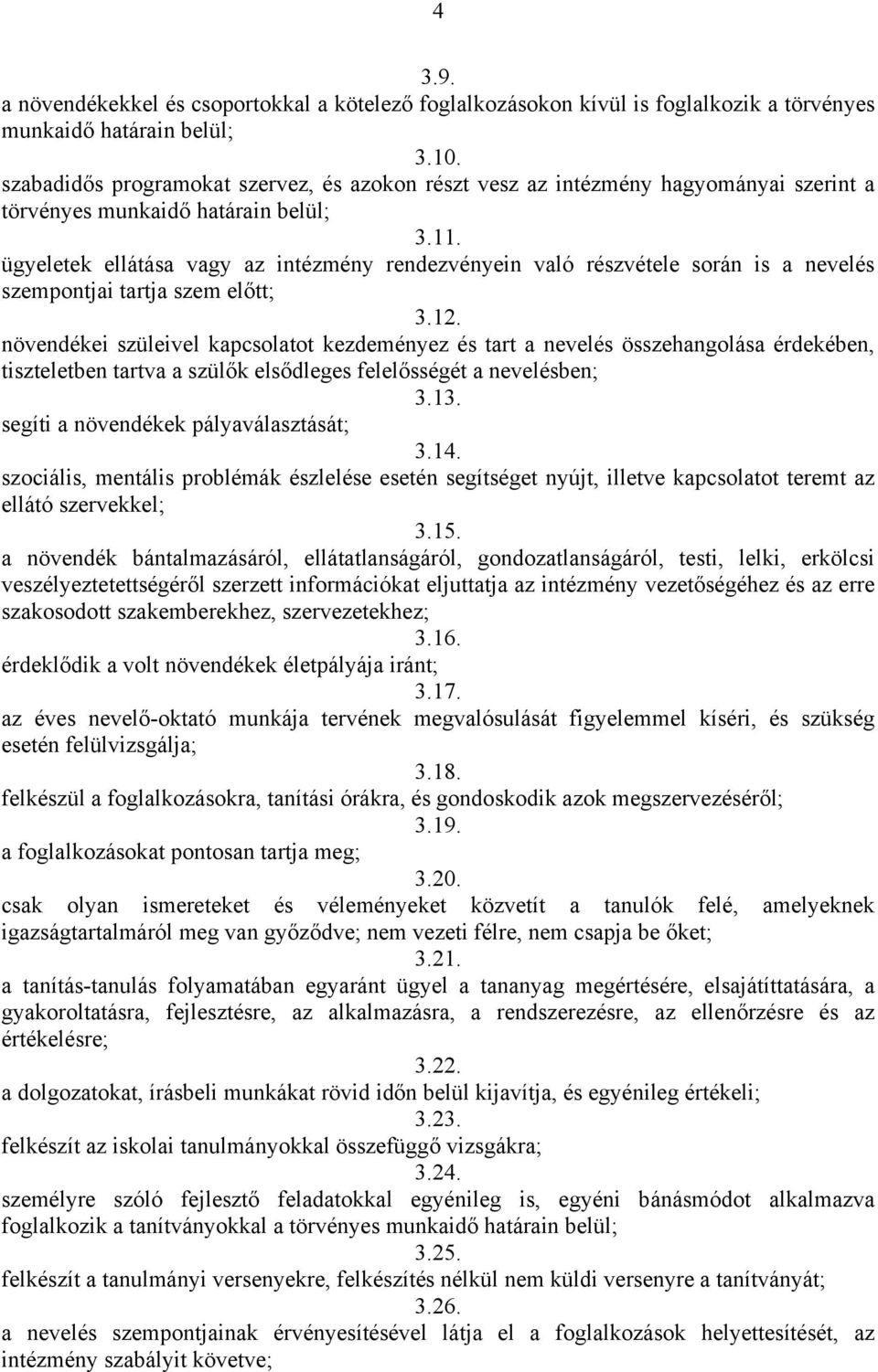 ügyeletek ellátása vagy az intézmény rendezvényein való részvétele során is a nevelés szempontjai tartja szem előtt; 3.12.