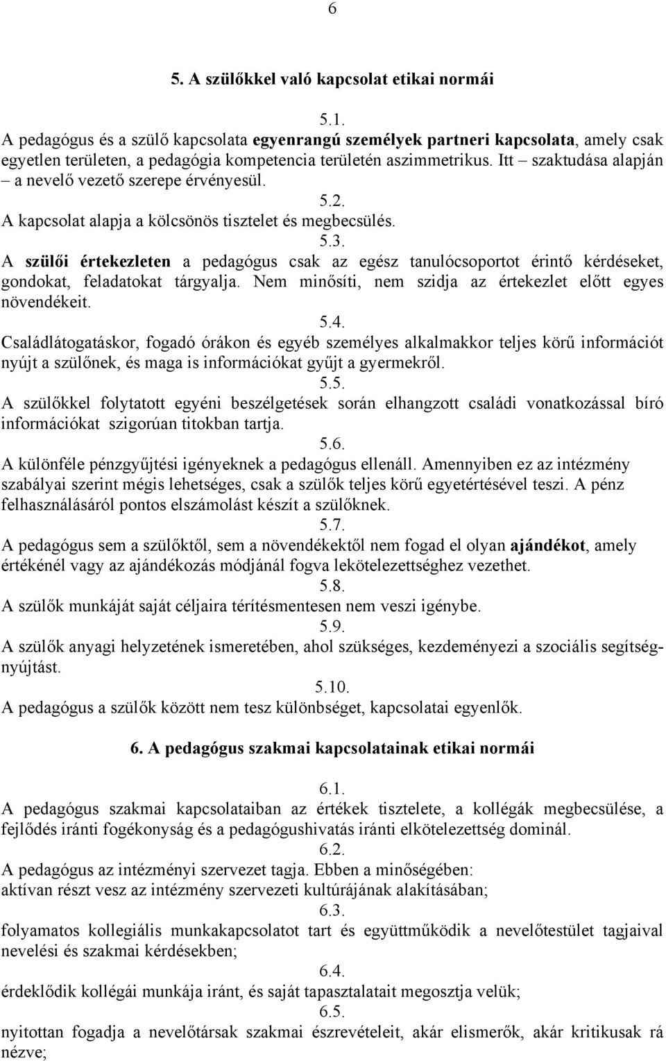 Itt szaktudása alapján a nevelő vezető szerepe érvényesül. 5.2. A kapcsolat alapja a kölcsönös tisztelet és megbecsülés. 5.3.