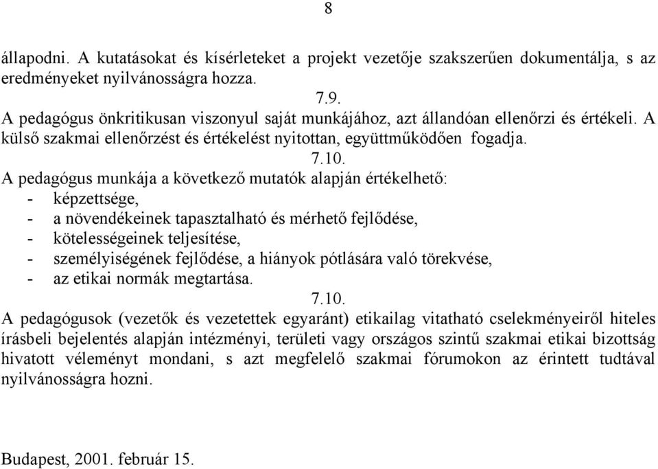 A pedagógus munkája a következő mutatók alapján értékelhető: - képzettsége, - a növendékeinek tapasztalható és mérhető fejlődése, - kötelességeinek teljesítése, - személyiségének fejlődése, a hiányok