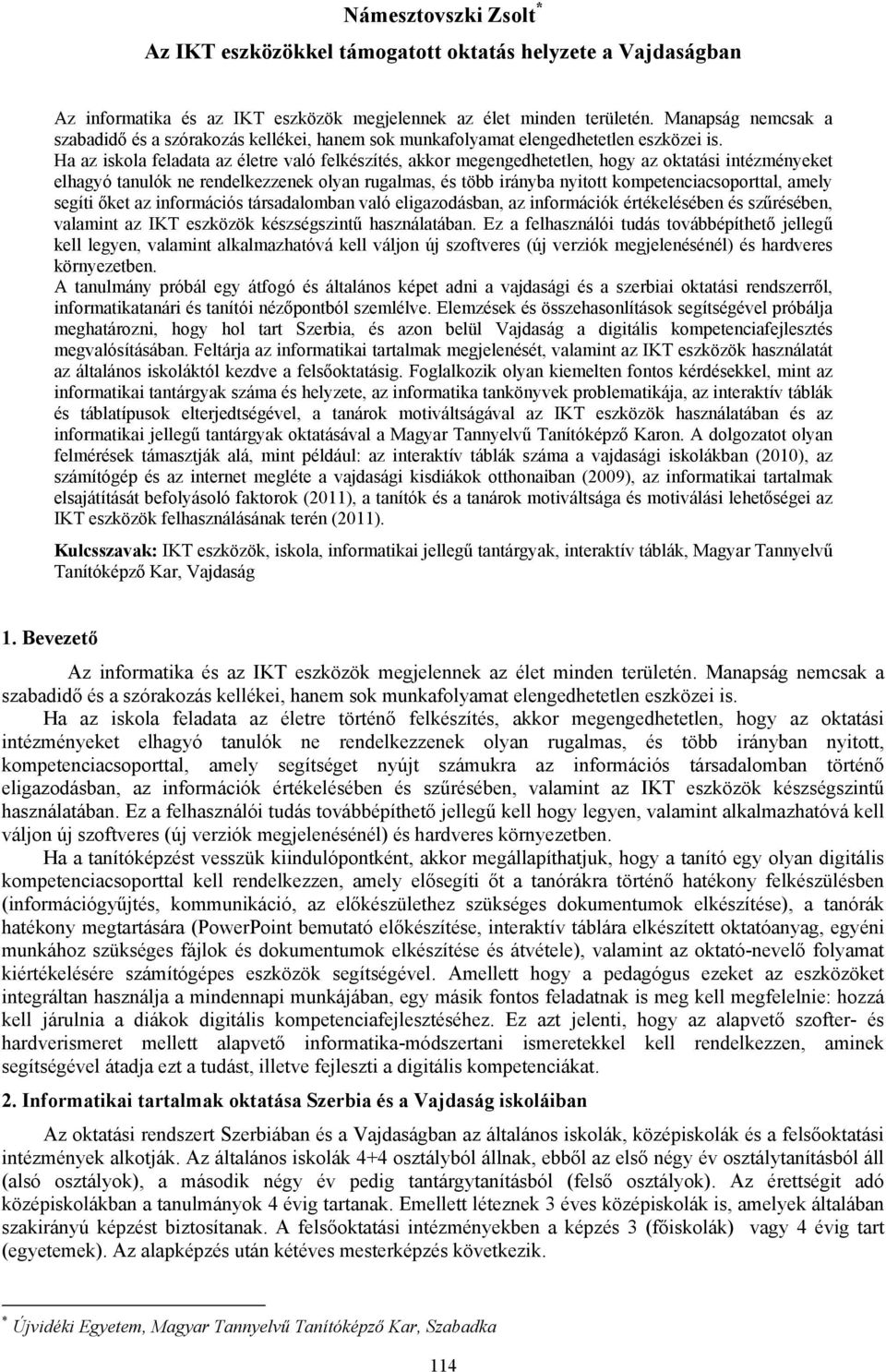 Ha az iskola feladata az életre való felkészítés, akkor megengedhetetlen, hogy az oktatási intézményeket elhagyó tanulók ne rendelkezzenek olyan rugalmas, és több irányba nyitott