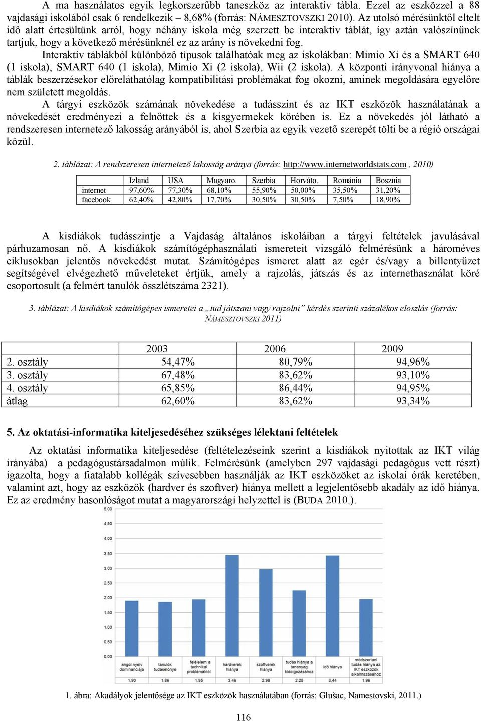 fog. Interaktív táblákból különböző típusok találhatóak meg az iskolákban: Mimio Xi és a SMART 640 (1 iskola), SMART 640 (1 iskola), Mimio Xi (2 iskola), Wii (2 iskola).