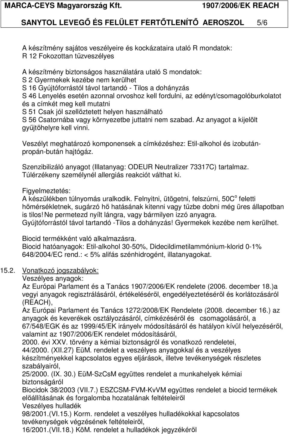 kell mutatni S 51 Csak jól szellıztetett helyen használható S 56 Csatornába vagy környezetbe juttatni nem szabad. Az anyagot a kijelölt győjtıhelyre kell vinni.