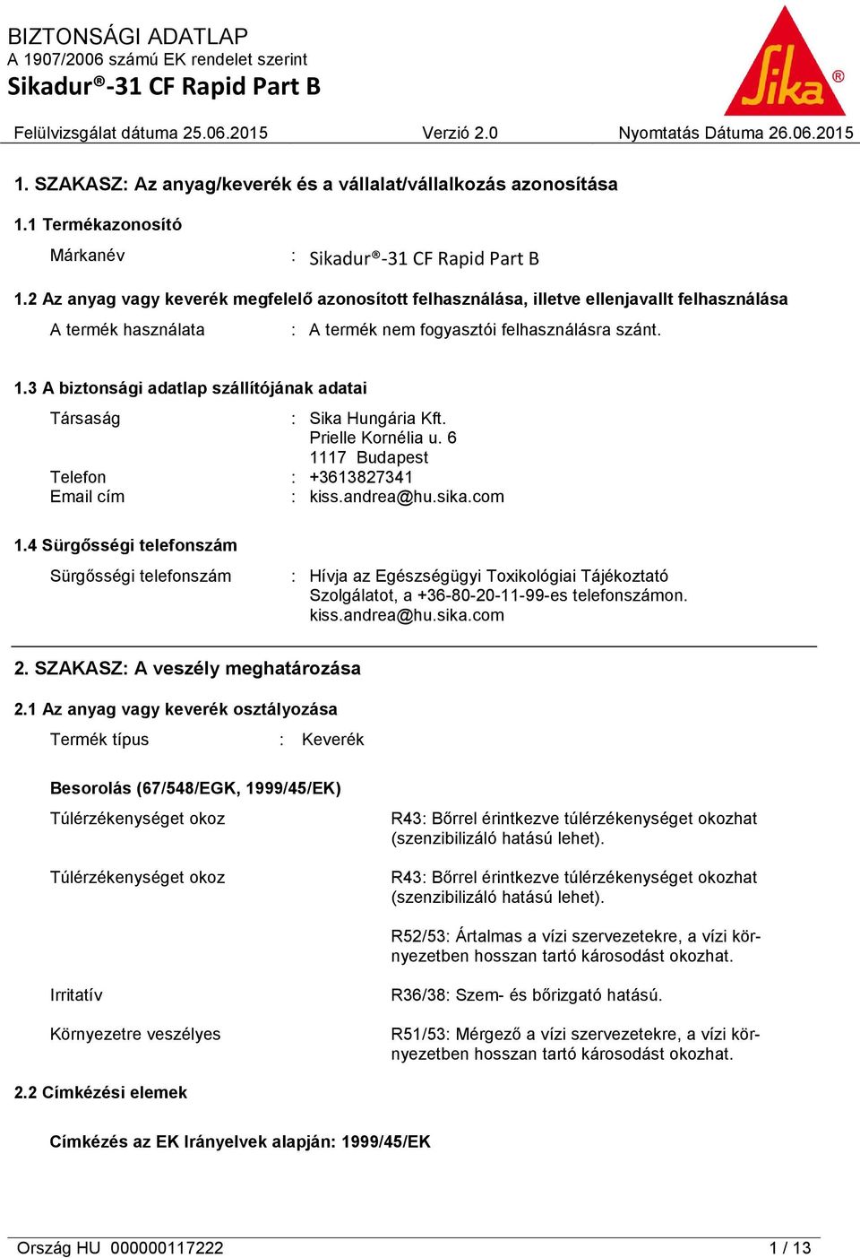 3 A biztonsági adatlap szállítójának adatai Társaság : Sika Hungária Kft. Prielle Kornélia u. 6 1117 Budapest Telefon : +3613827341 Email cím : kiss.andrea@hu.sika.com 1.