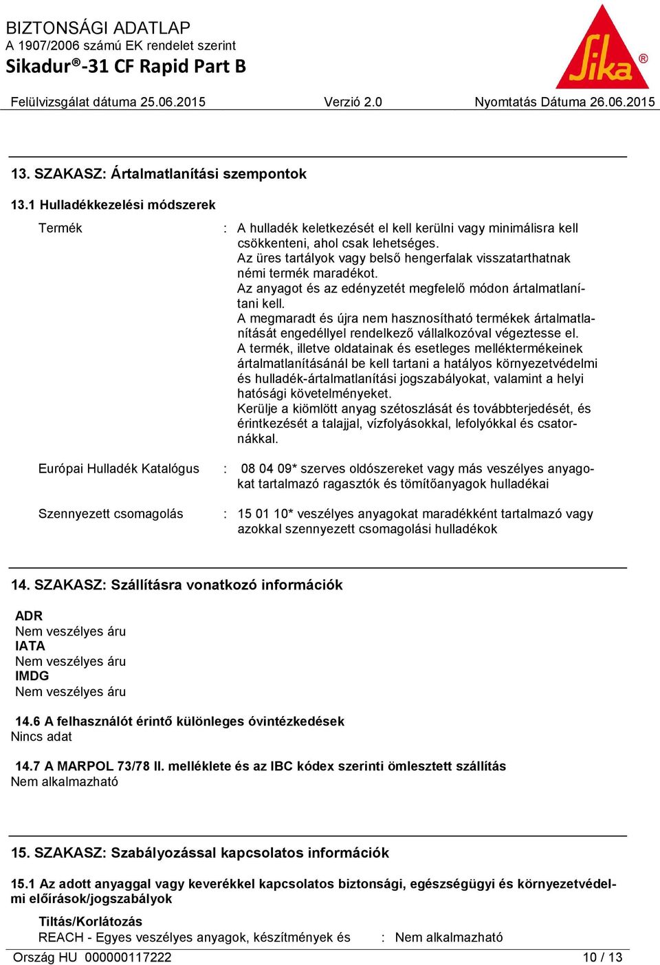 A megmaradt és újra nem hasznosítható termékek ártalmatlanítását engedéllyel rendelkező vállalkozóval végeztesse el.