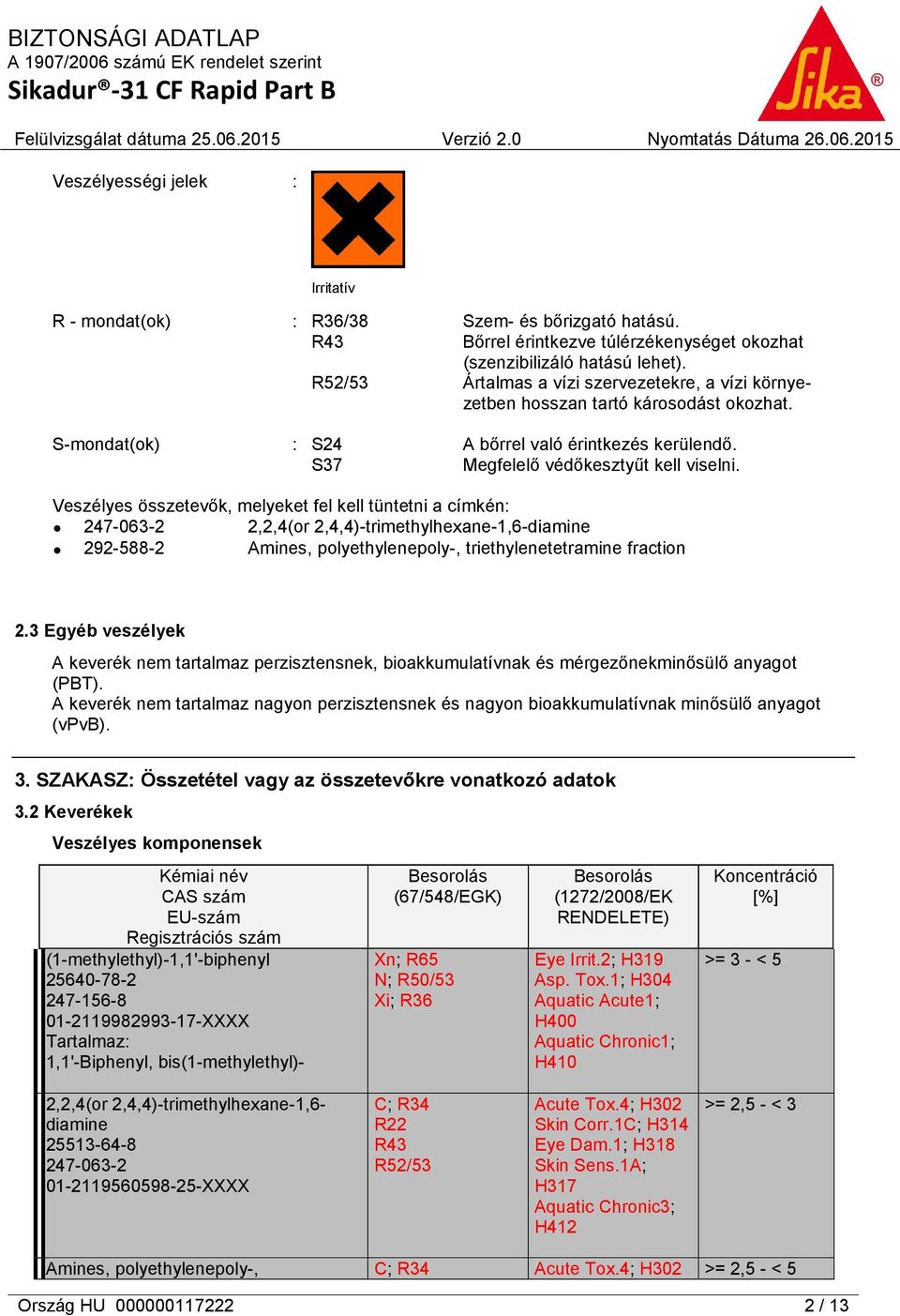 Veszélyes összetevők, melyeket fel kell tüntetni a címkén: 247-063-2 2,2,4(or 2,4,4)-trimethylhexane-1,6-diamine 292-588-2 Amines, polyethylenepoly-, triethylenetetramine fraction 2.