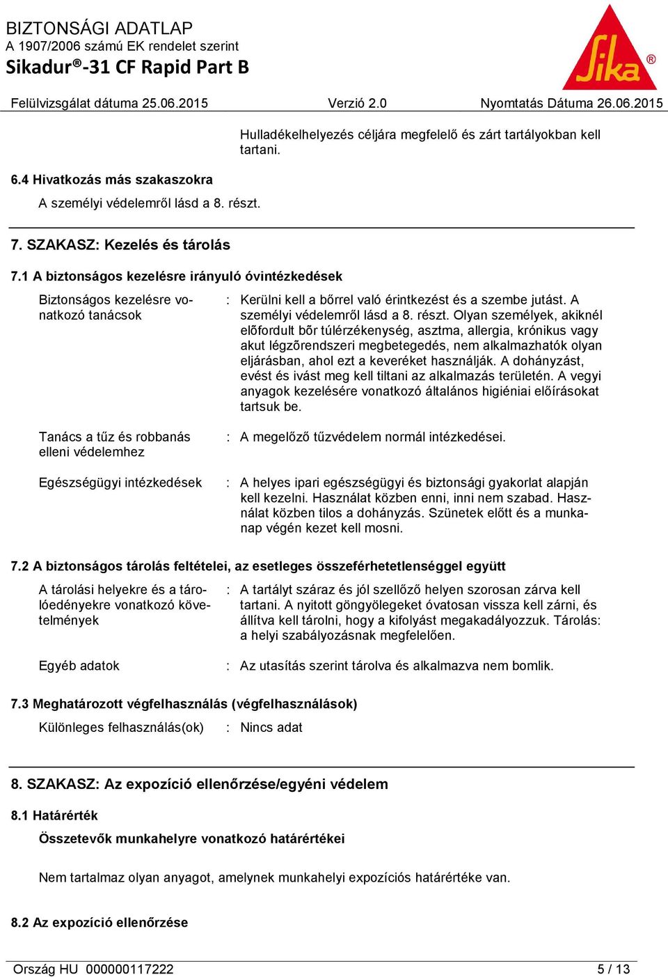 Olyan személyek, akiknél elõfordult bõr túlérzékenység, asztma, allergia, krónikus vagy akut légzõrendszeri megbetegedés, nem alkalmazhatók olyan eljárásban, ahol ezt a keveréket használják.