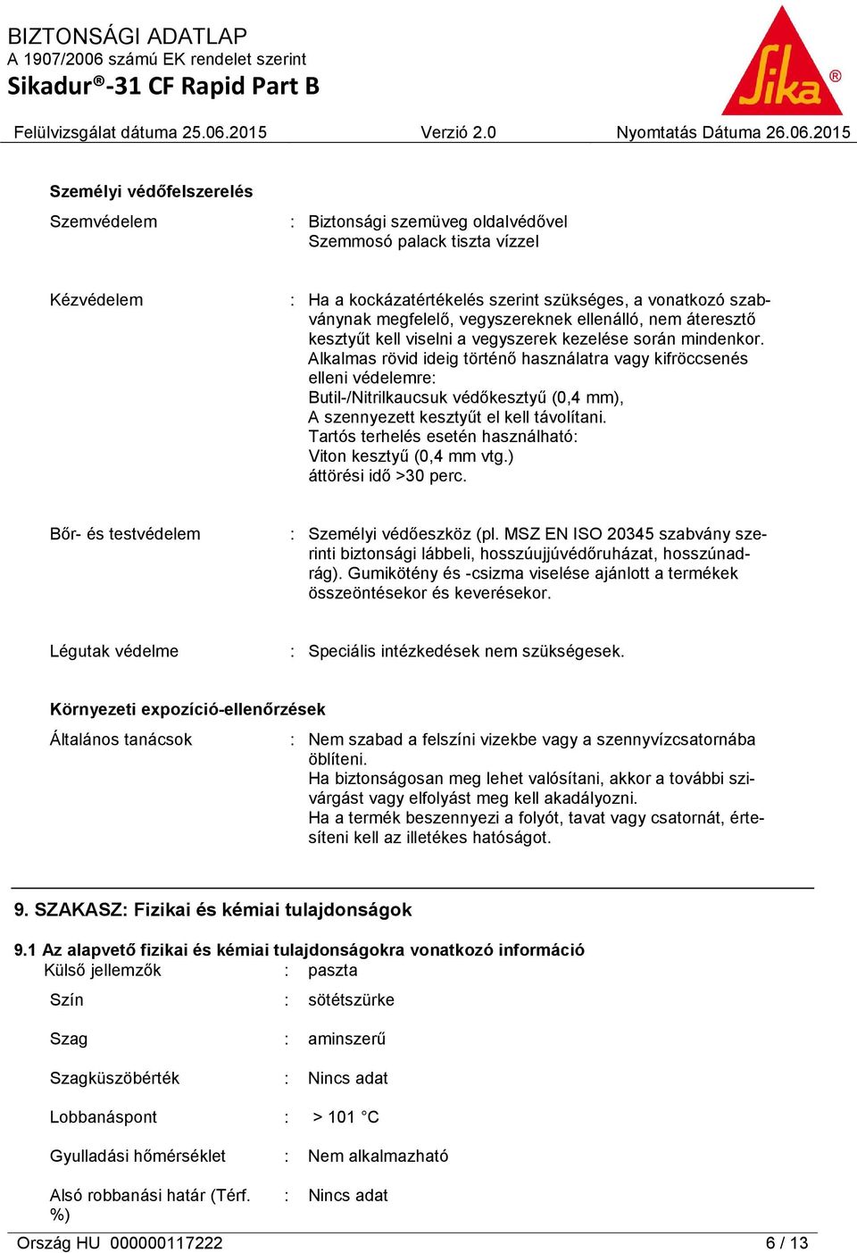 Alkalmas rövid ideig történő használatra vagy kifröccsenés elleni védelemre: Butil-/Nitrilkaucsuk védőkesztyű (0,4 mm), A szennyezett kesztyűt el kell távolítani.