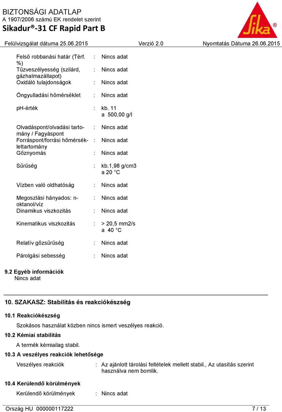 Kinematikus viszkozitás Relatív gőzsűrűség Párolgási sebesség : kb.1,98 g/cm3 a 20 C : > 20,5 mm2/s a 40 C 9.2 Egyéb információk 10. SZAKASZ: Stabilitás és reakciókészség 10.