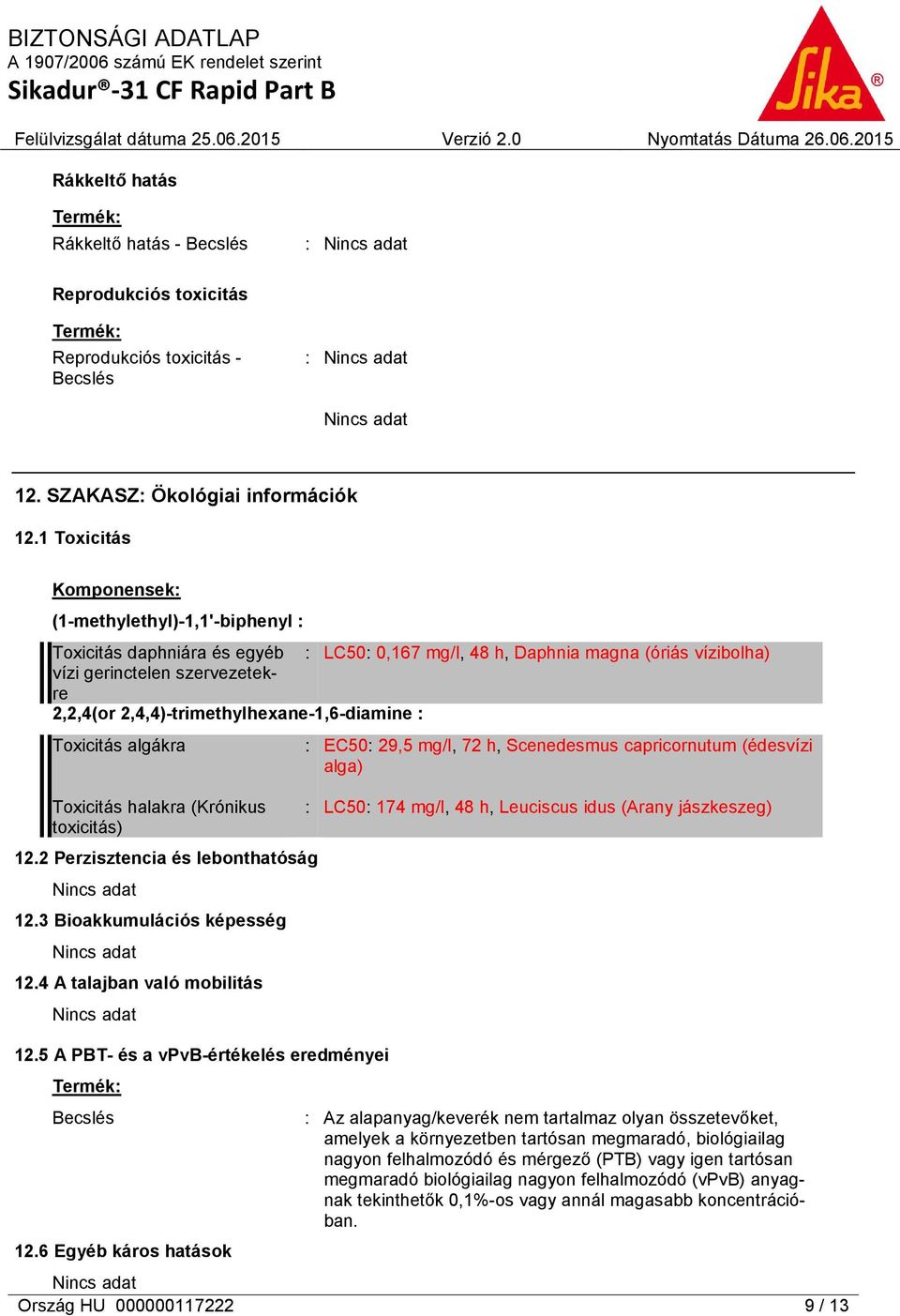 2,4,4)-trimethylhexane-1,6-diamine : Toxicitás algákra Toxicitás halakra (Krónikus toxicitás) 12.2 Perzisztencia és lebonthatóság 12.3 Bioakkumulációs képesség 12.4 A talajban való mobilitás 12.