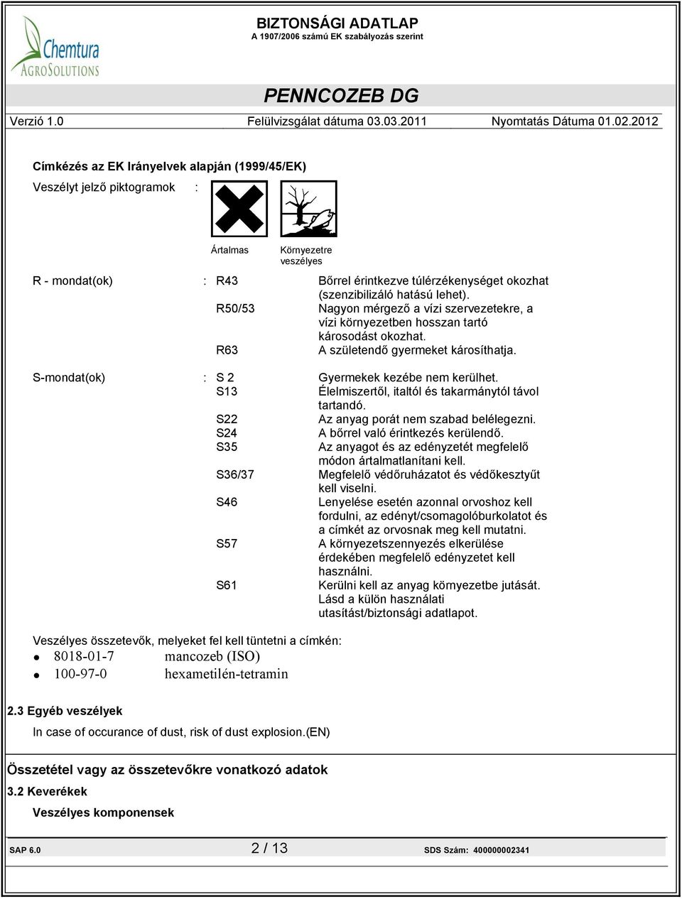 S13 Élelmiszertől, italtól és takarmánytól távol tartandó. S22 Az anyag porát nem szabad belélegezni. S24 A bőrrel való érintkezés kerülendő.