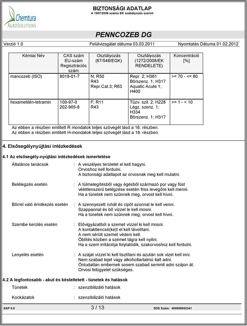 1; H317 >= 1 - < 10 Az ebben a részben említett R mondatok teljes szövegét lásd a 16. részben. Az ebben a részben említett H-mondatok teljes szövegét lásd a 16. részben. 4.