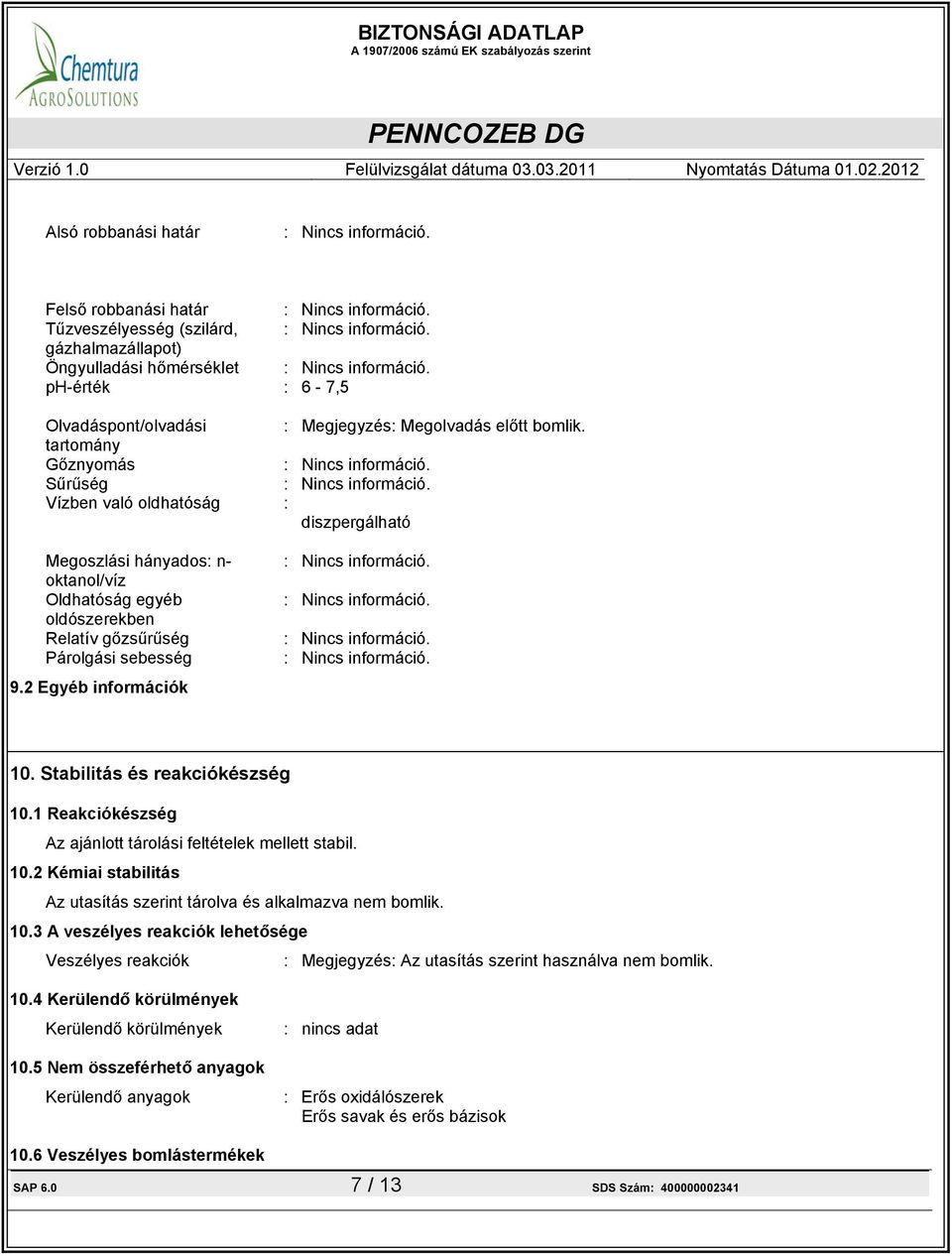 Stabilitás és reakciókészség 10.1 Reakciókészség Az ajánlott tárolási feltételek mellett stabil. 10.2 Kémiai stabilitás Az utasítás szerint tárolva és alkalmazva nem bomlik. 10.3 A veszélyes reakciók lehetősége Veszélyes reakciók : Megjegyzés: Az utasítás szerint használva nem bomlik.