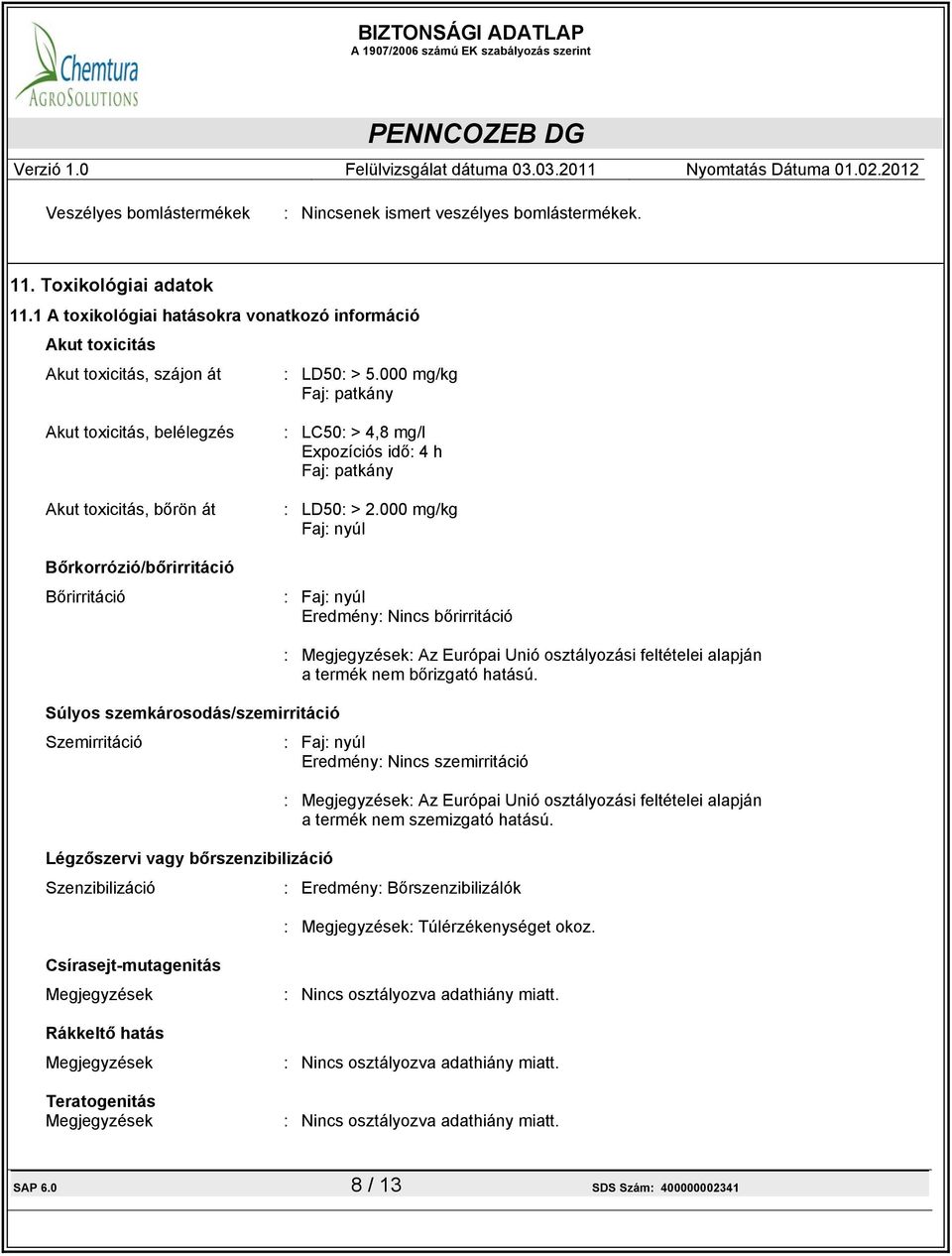 000 mg/kg Faj: nyúl : Faj: nyúl Eredmény: Nincs bőrirritáció : Megjegyzések: Az Európai Unió osztályozási feltételei alapján a termék nem bőrizgató hatású.