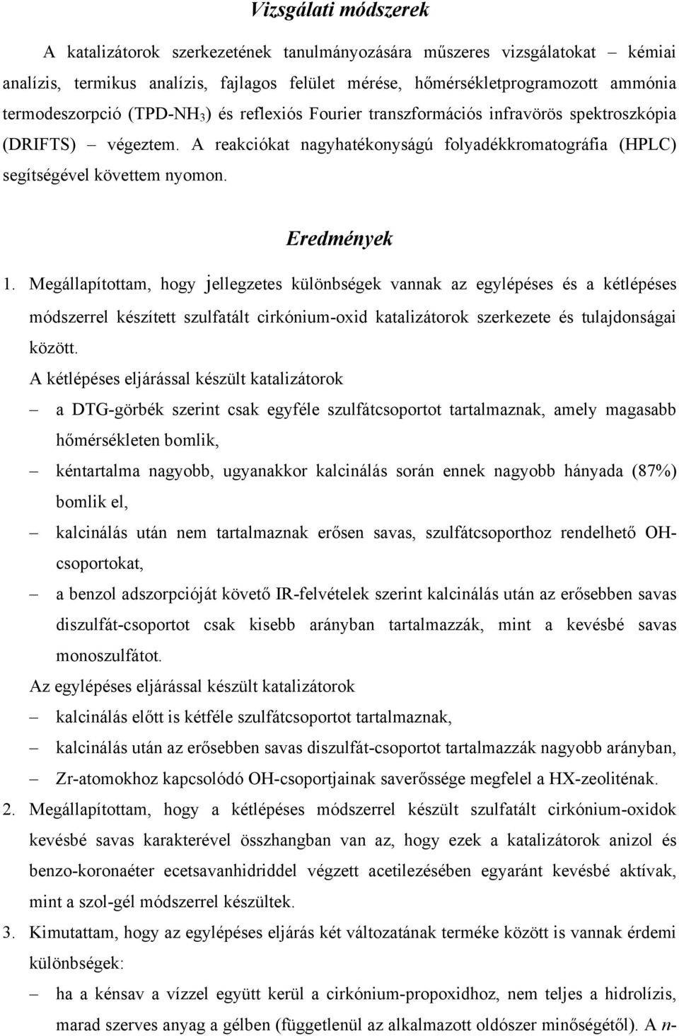 Megállapítottam, hogy jellegzetes különbségek vannak az egylépéses és a kétlépéses módszerrel készített szulfatált cirkónium-oxid katalizátorok szerkezete és tulajdonságai között.