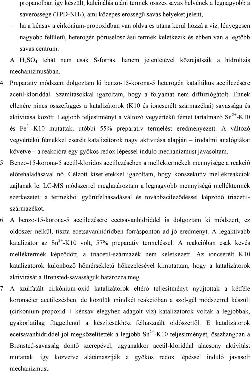 A H 2 SO 4 tehát nem csak S-forrás, hanem jelenlétével közrejátszik a hidrolízis mechanizmusában. 4. Preparatív módszert dolgoztam ki benzo-15-korona-5 heterogén katalitikus acetilezésére acetil-kloriddal.