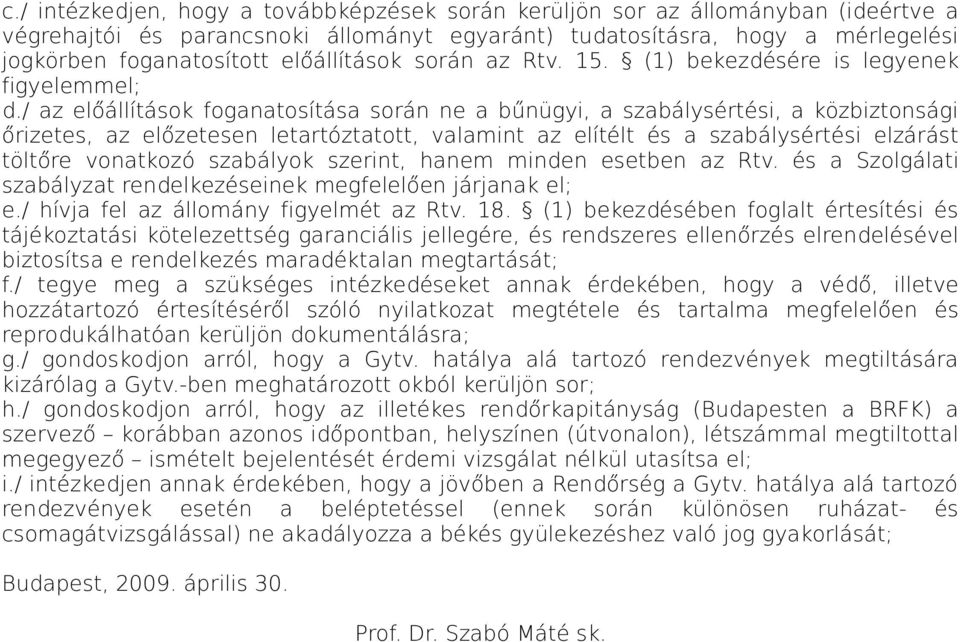 / az előállítások foganatosítása során ne a bűnügyi, a szabálysértési, a közbiztonsági őrizetes, az előzetesen letartóztatott, valamint az elítélt és a szabálysértési elzárást töltőre vonatkozó