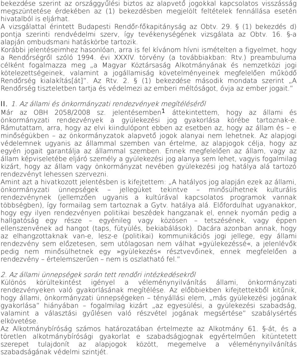 -a alapján ombudsmani hatáskörbe tartozik. Korábbi jelentéseimhez hasonlóan, arra is fel kívánom hívni ismételten a figyelmet, hogy a Rendőrségről szóló 1994. évi XXXIV. törvény (a továbbiakban: Rtv.