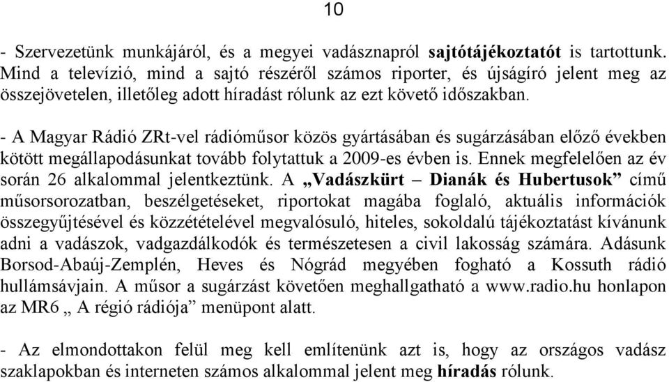 - A Magyar Rádió ZRt-vel rádióműsor közös gyártásában és sugárzásában előző években kötött megállapodásunkat tovább folytattuk a 2009-es évben is.