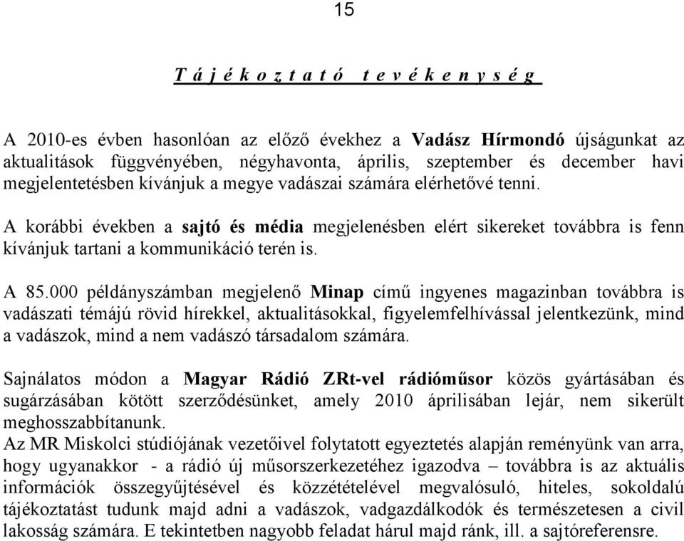 000 példányszámban megjelenő Minap című ingyenes magazinban továbbra is vadászati témájú rövid hírekkel, aktualitásokkal, figyelemfelhívással jelentkezünk, mind a vadászok, mind a nem vadászó