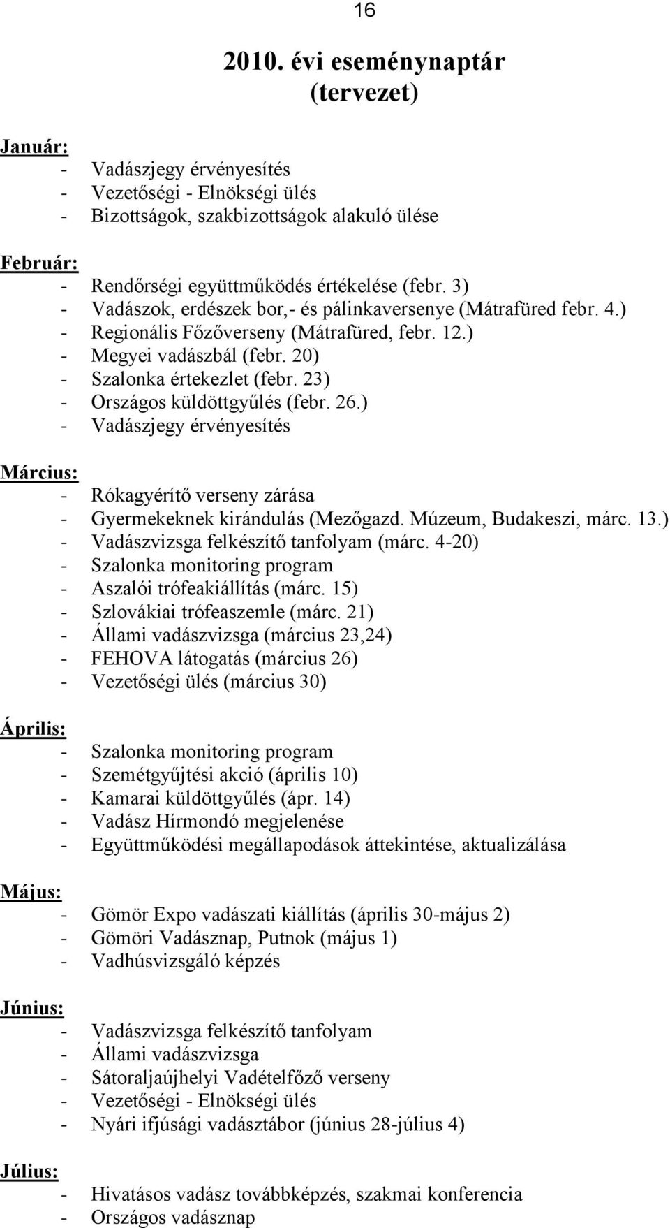 23) - Országos küldöttgyűlés (febr. 26.) - Vadászjegy érvényesítés Március: - Rókagyérítő verseny zárása - Gyermekeknek kirándulás (Mezőgazd. Múzeum, Budakeszi, márc. 13.