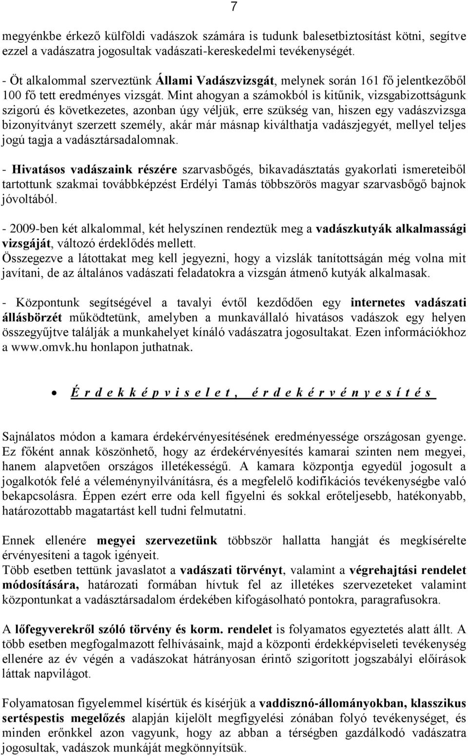 Mint ahogyan a számokból is kitűnik, vizsgabizottságunk szigorú és következetes, azonban úgy véljük, erre szükség van, hiszen egy vadászvizsga bizonyítványt szerzett személy, akár már másnap