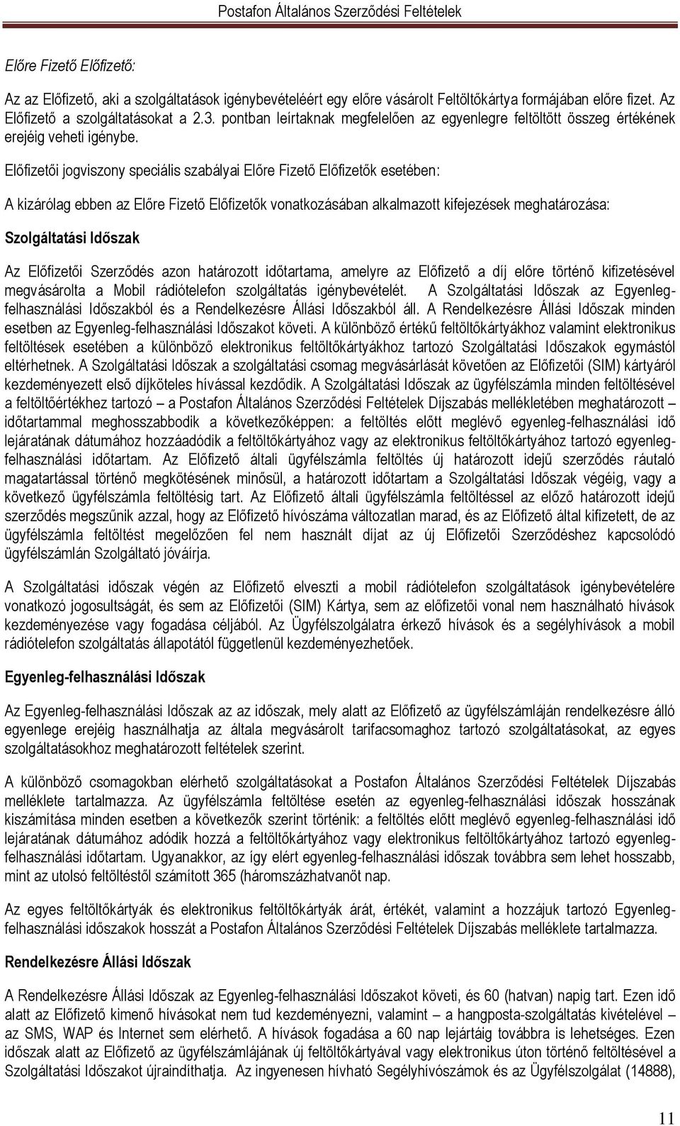 Előfizetői jogviszony speciális szabályai Előre Fizető Előfizetők esetében: A kizárólag ebben az Előre Fizető Előfizetők vonatkozásában alkalmazott kifejezések meghatározása: Szolgáltatási Időszak Az