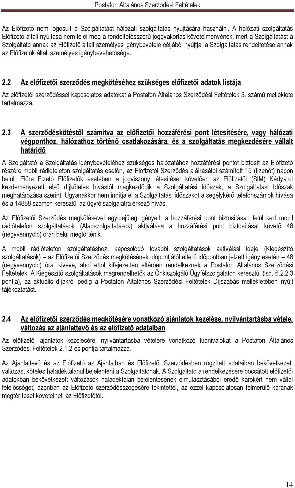 céljából nyújtja, a Szolgáltatás rendeltetése annak az Előfizetők általi személyes igénybevehetősége. 2.