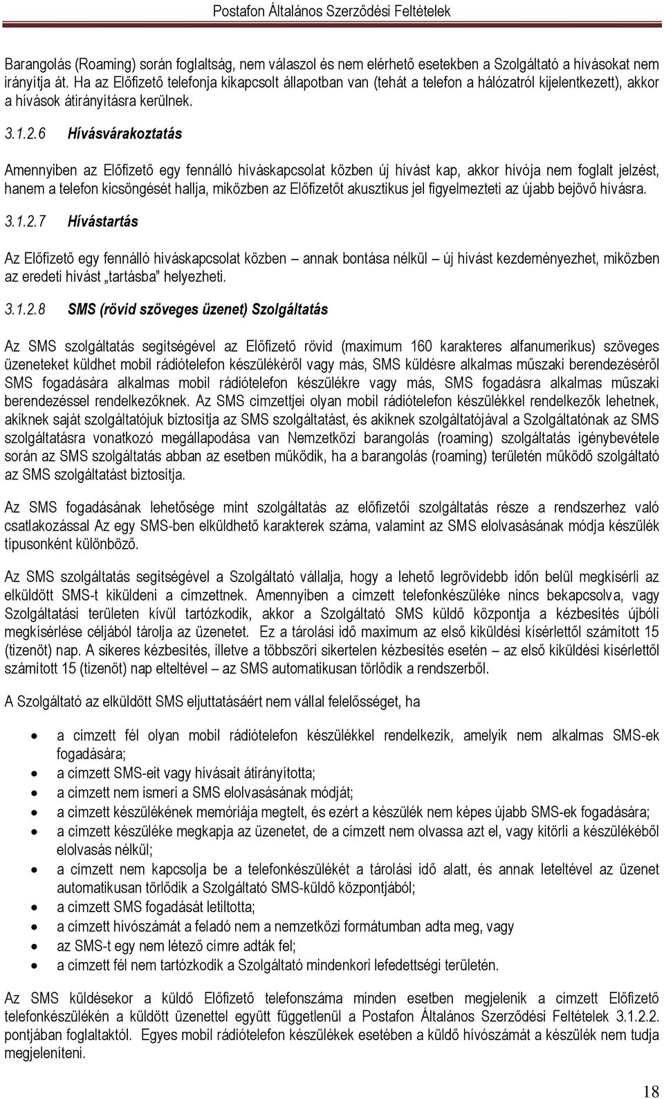 6 Hívásvárakoztatás Amennyiben az Előfizető egy fennálló híváskapcsolat közben új hívást kap, akkor hívója nem foglalt jelzést, hanem a telefon kicsöngését hallja, miközben az Előfizetőt akusztikus