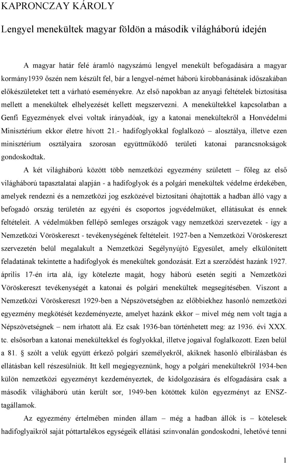 A menekültekkel kapcsolatban a Genfi Egyezmények elvei voltak irányadóak, így a katonai menekültekről a Honvédelmi Minisztérium ekkor életre hívott 21.