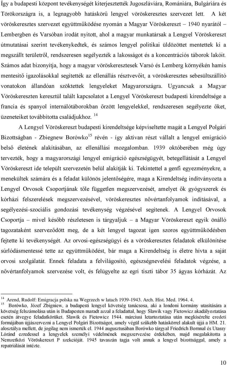 tevékenykedtek, és számos lengyel politikai üldözöttet mentettek ki a megszállt területről, rendszeresen segélyezték a lakosságot és a koncentrációs táborok lakóit.