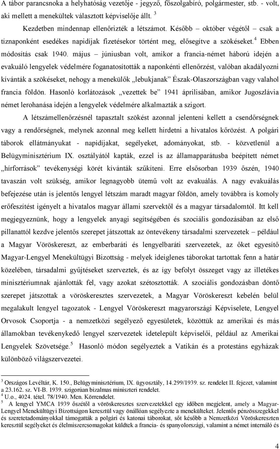 május júniusban volt, amikor a francia-német háború idején a evakuáló lengyelek védelmére foganatosították a naponkénti ellenőrzést, valóban akadályozni kívánták a szökéseket, nehogy a menekülők