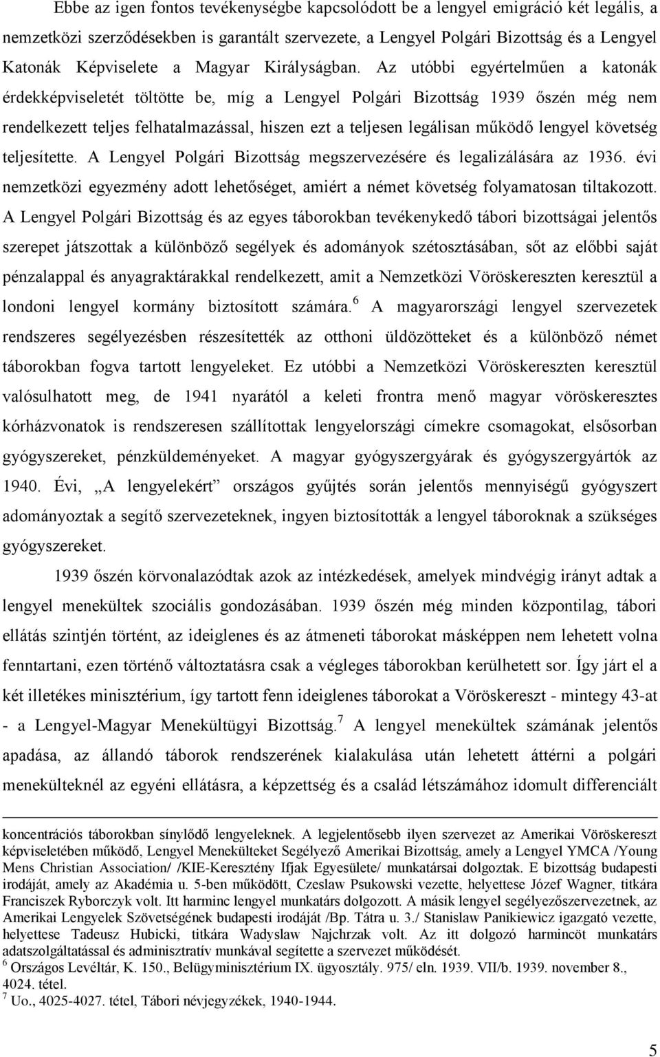 Az utóbbi egyértelműen a katonák érdekképviseletét töltötte be, míg a Lengyel Polgári Bizottság 1939 őszén még nem rendelkezett teljes felhatalmazással, hiszen ezt a teljesen legálisan működő lengyel