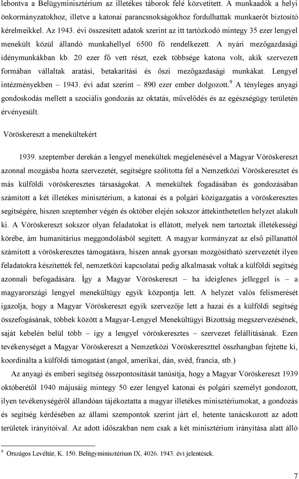 20 ezer fő vett részt, ezek többsége katona volt, akik szervezett formában vállaltak aratási, betakarítási és őszi mezőgazdasági munkákat. Lengyel intézményekben 1943.