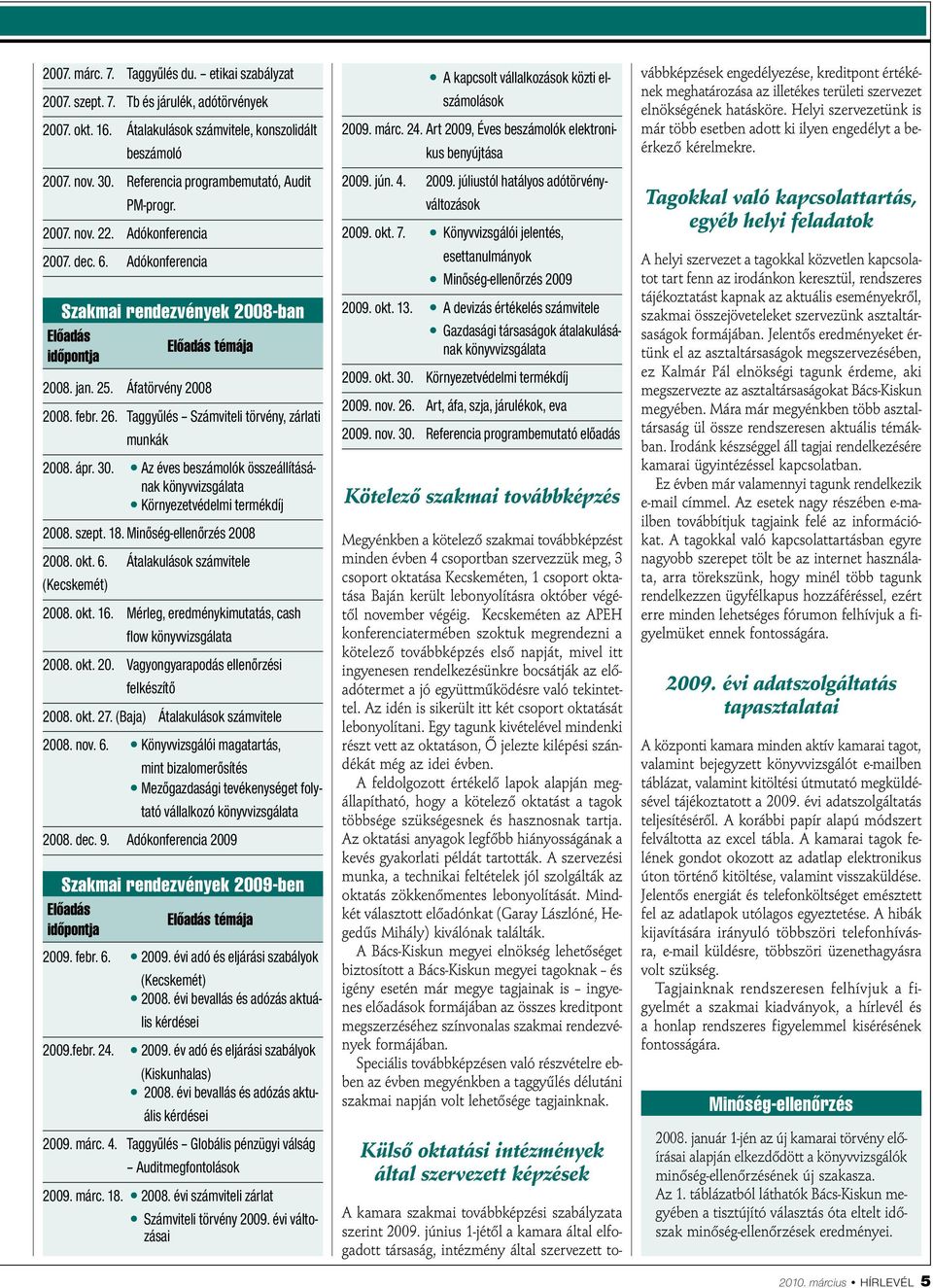 Áfatörvény 2008 2008. febr. 26. Taggyűlés Számviteli törvény, zárlati munkák 2008. ápr. 30. Az éves beszámolók összeállításának könyvvizsgálata Környezetvédelmi termékdíj 2008. szept. 18.