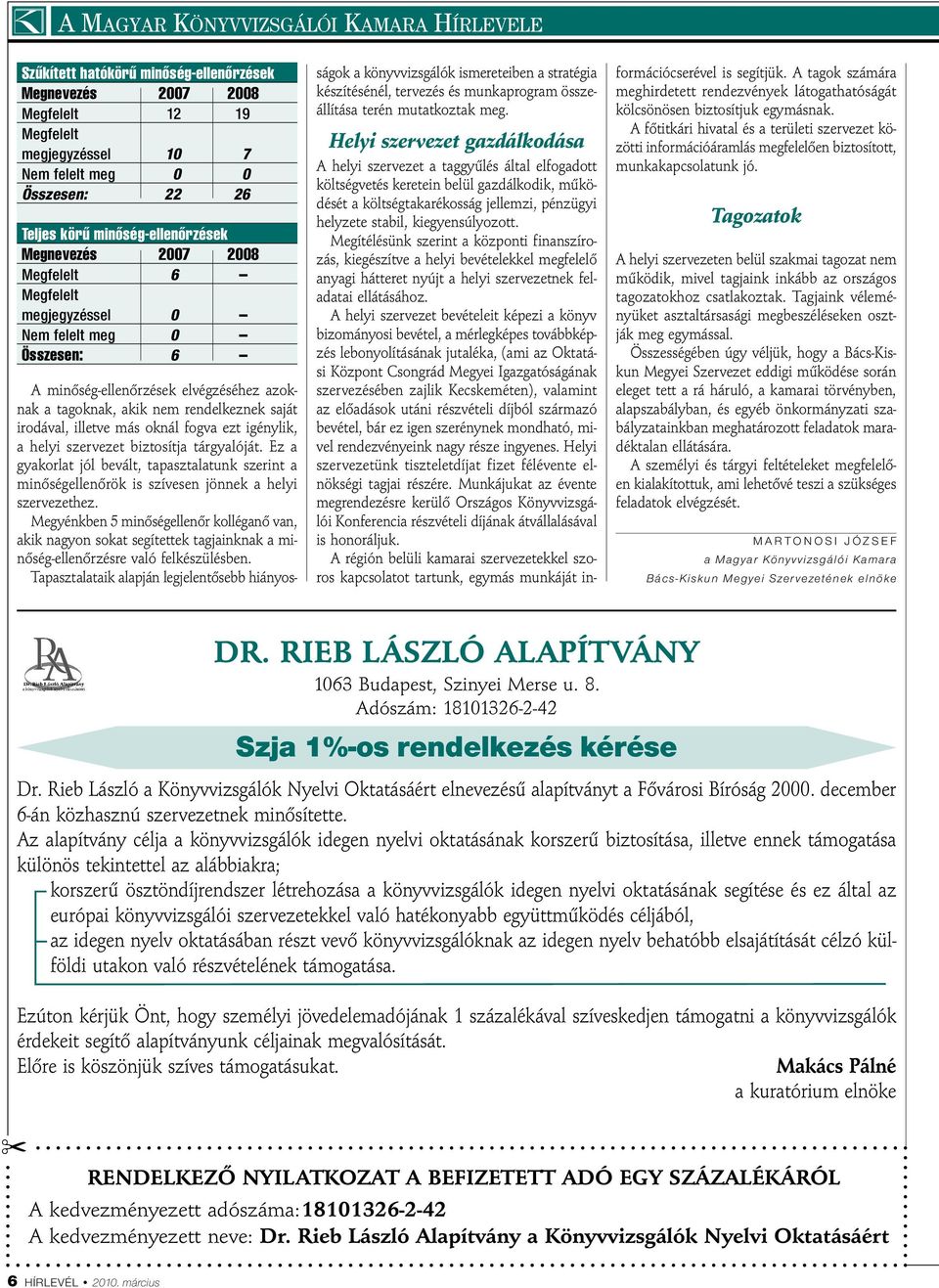 irodával, illetve más oknál fogva ezt igénylik, a helyi szervezet biztosítja tárgyalóját. Ez a gyakorlat jól bevált, tapasztalatunk szerint a minőségellenőrök is szívesen jönnek a helyi szervezethez.