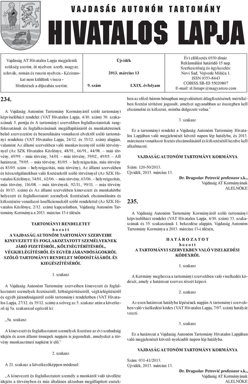 listapv@magyarszo.com 234. A Vajdaság Autonóm Tartomány Kormányáról szóló tartományi képviselőházi rendelet (VAT Hivatalos Lapja, 4/10. szám) 30. szakaszának 5.